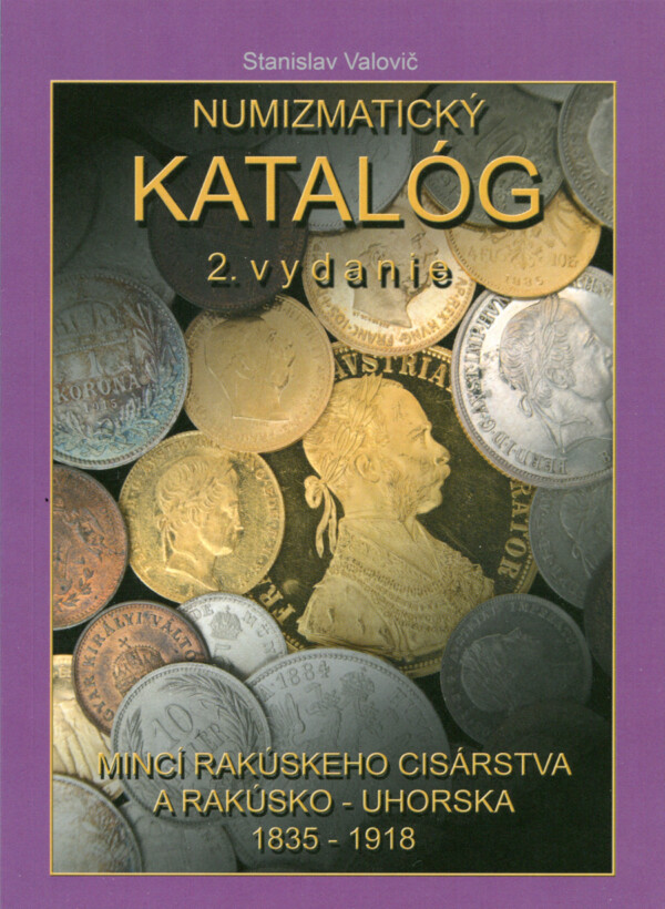 Stanislav Valovič : Numizmatický Katalóg, Mince Rakúskeho Cisárstva a Rakúsko - Uhorska, 1835 - 1918 (Mince Ferdinanda V. a Františka Josefa I.)